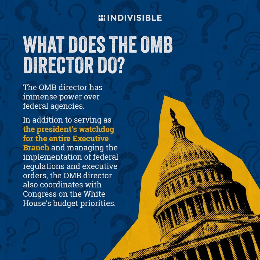 (next to an image of Congress) WHAT DOES THE OMB DIRECTOR DO?
The OMB director has immense power over federal agencies.
In addition to serving as the president's watchdog for the entire Executive Branch and managing the implementation of federal regulations and executive orders, the OMB director also coordinates with Congress on the White House's budget priorities.