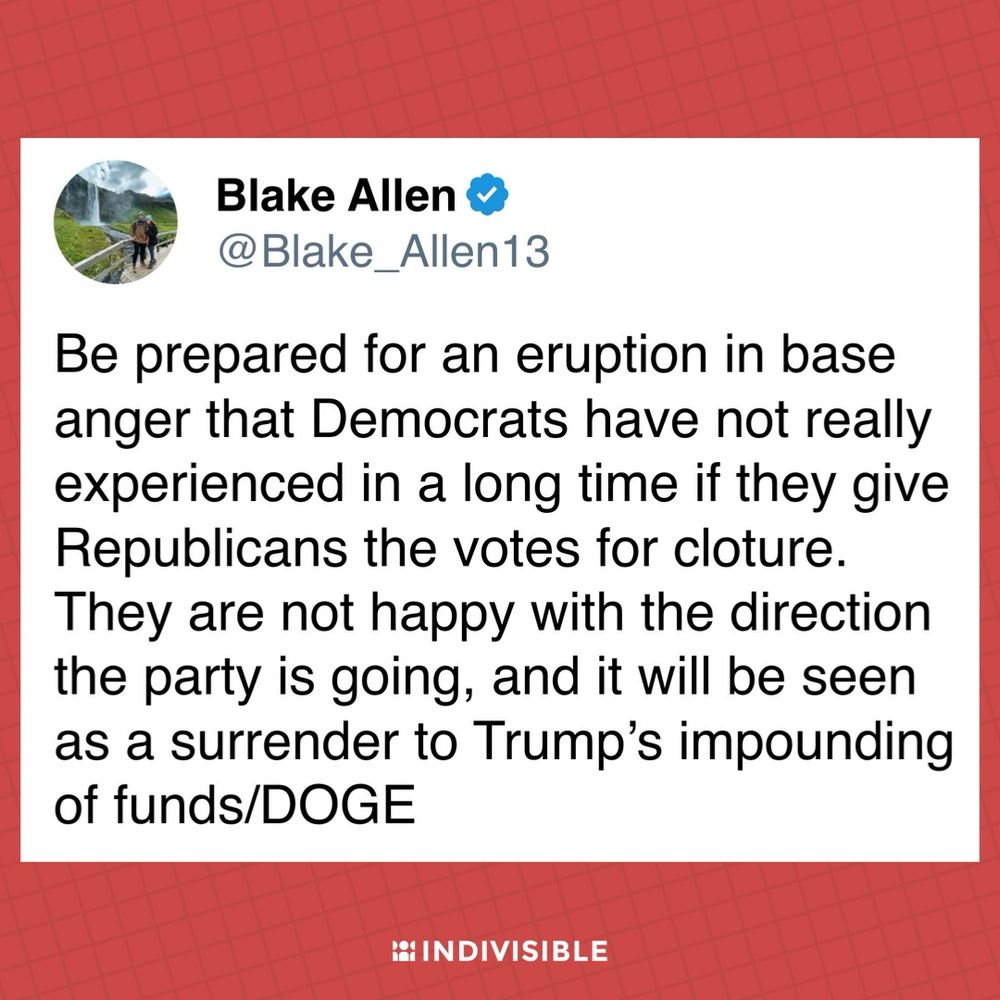 Blake Allen on Twitter: “Be prepared for an eruption in base anger that Democrats have not really experienced in a long time if they give Republicans the votes for cloture. They are not happy with the direction the party is going, and it will be seen as a surrender to Trump’s impounding of funds/DOGE”