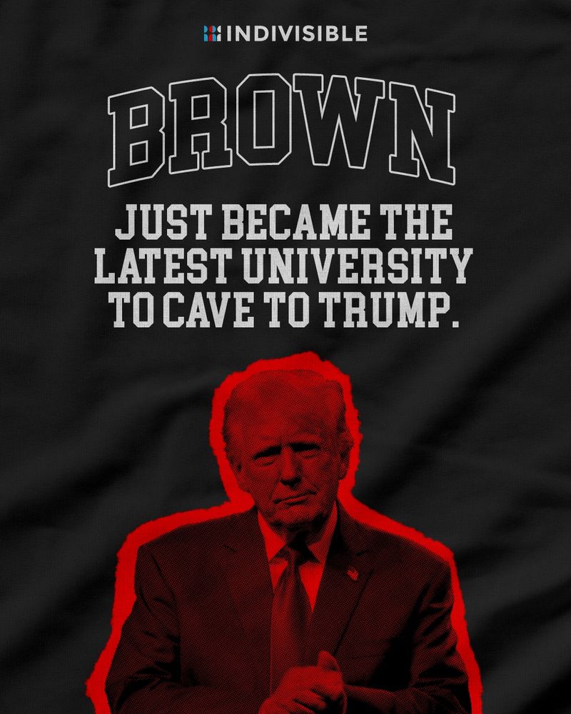 (above an image of Trump) BROWN
JUST BECAME THE LATEST UNIVERSITY
TO CAVE TO TRUMP.