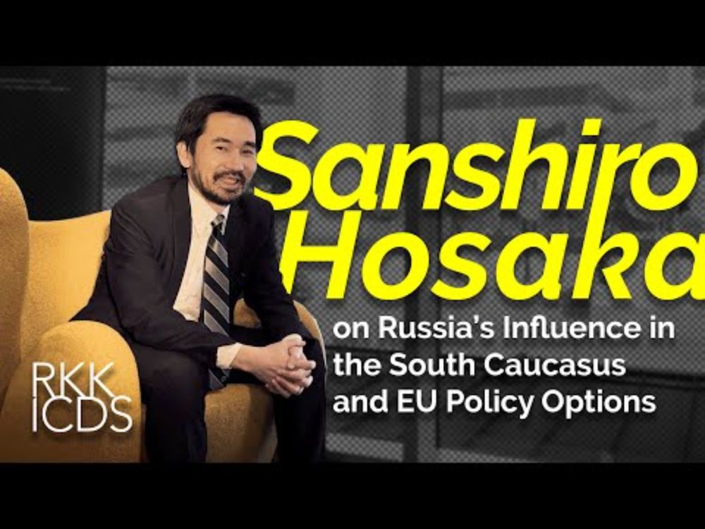 Sanshiro Hosaka on Russia’s Influence in the South Caucasus and EU Policy Options