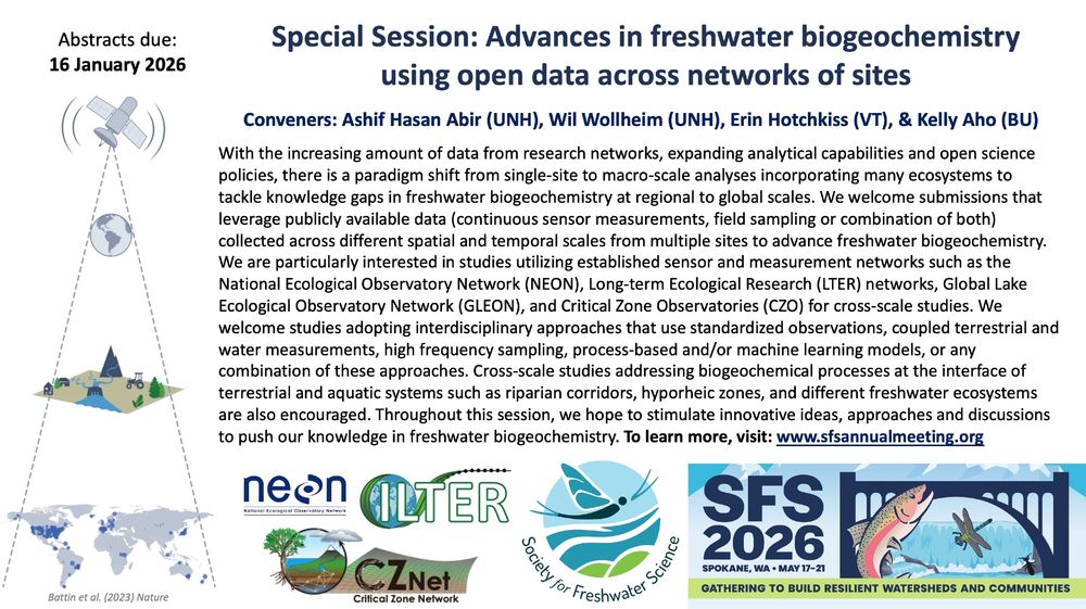 Abstracts due: 16 January 2026

Special Session: Advances in freshwater biogeochemistry using open data across networks of sites

Conveners: Ashif Hasan Abir (UNH), Wil Wollheim (UNH), Erin Hotchkiss (VT), & Kelly Aho (BU)

With the increasing amount of data from research networks, expanding analytical capabilities and open science policies, there is a paradigm shift from single-site to macro-scale analyses incorporating many ecosystems to tackle knowledge gaps in freshwater biogeochemistry at regional to global scales. We welcome submissions that leverage publicly available data (continuous sensor measurements, field sampling or combination of both) collected across different spatial and temporal scales from multiple sites to advance freshwater biogeochemistry. We are particularly interested in studies utilizing established sensor and measurement networks such as the National Ecological Observatory Network (NEON), Long-term Ecological Research (LTER) networks, Global Lake Ecological Observatory Network (GLEON), and Critical Zone Observatories (CZO) for cross-scale studies. We welcome studies adopting interdisciplinary approaches that use standardized observations, coupled terrestrial and water measurements, high frequency sampling, process-based and/or machine learning models, or any combination of these approaches. Cross-scale studies addressing biogeochemical processes at the interface of terrestrial and aquatic systems such as riparian corridors, hyporheic zones, and different freshwater ecosystems are also encouraged. Throughout this session, we hope to stimulate innovative ideas, approaches and discussions to push our knowledge in freshwater biogeochemistry. To learn more, visit: www.sfsannualmeeting.org
