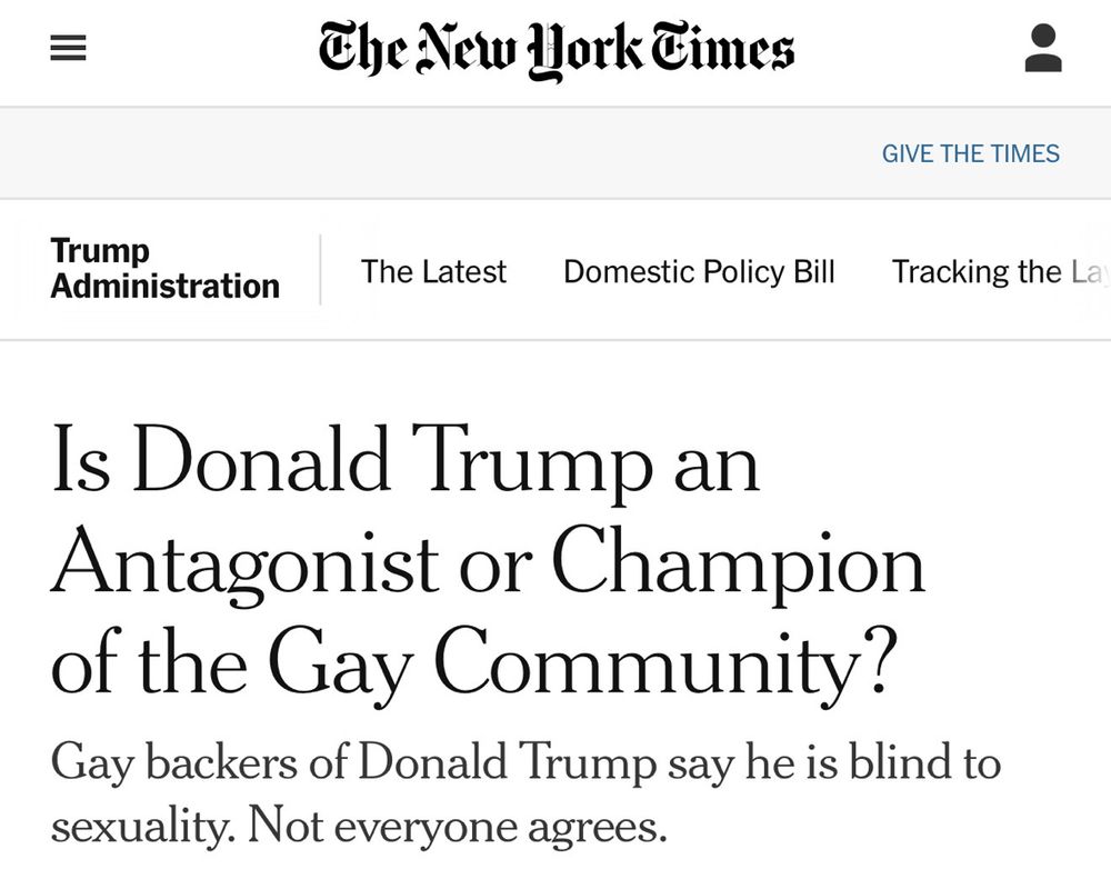 NYT headline: Is Donald Trump an Antagonist or Champion of the Gay Community?
Gay backers of Donald Trump say he is blind to sexuality. Not everyone agrees.