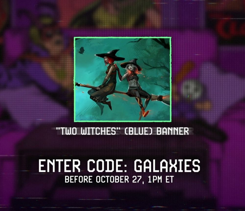 Enter Code: GALAXIES before October 27th, 1PM ET for the "TWO WITCHES" (BLUE) BANNER