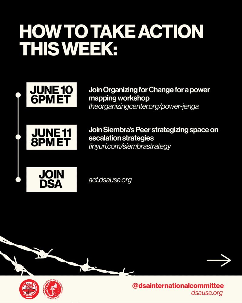 How to take action this week: June 10 6pm ET, Join Organizing for Change for a power mapping workshop. theorganizingcenter.org/power-jenga  June 11 8pm ET Join Siembra’s peer strategizing space on escalation strategies tinyurl.com/siembrastrategy  Join DSA act.dsausa.org @dsainternationalcommittee dsausa.org