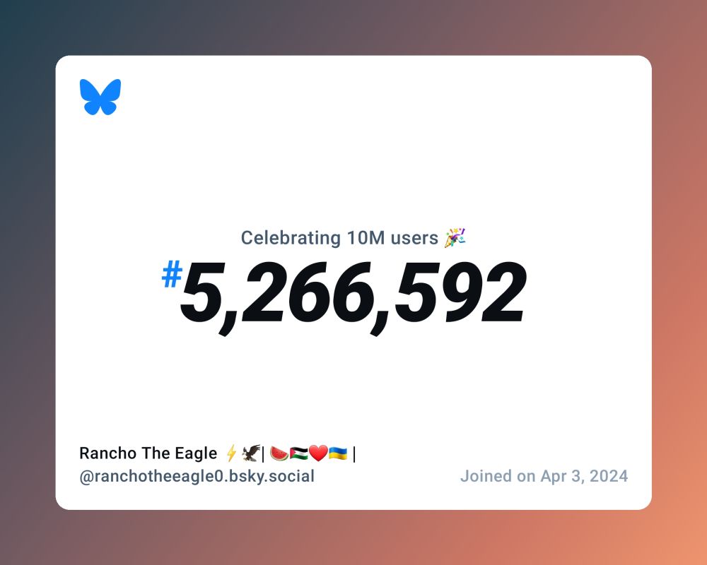 A virtual certificate with text "Celebrating 10M users on Bluesky, #5,266,592, Rancho The Eagle ⚡🦅| 🍉🇵🇸❤🇺🇦 | ‪@ranchotheeagle0.bsky.social‬, joined on Apr 3, 2024"