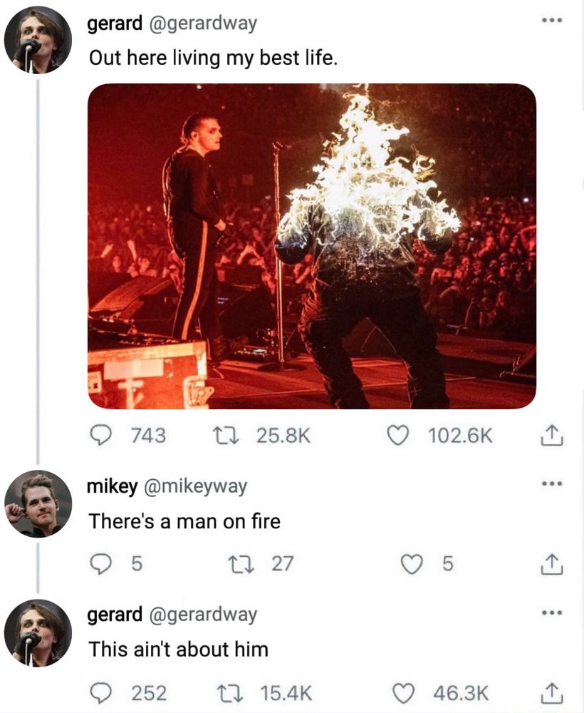 Mockup Twitter meme image of Gerard Way posting a photo of a man on fire running on stage in Arlington Texas with the caption, “Out here living my best life.” Mikey replies, “There’s a man on fire,” and Gerard responds, “This ain’t about him.” 