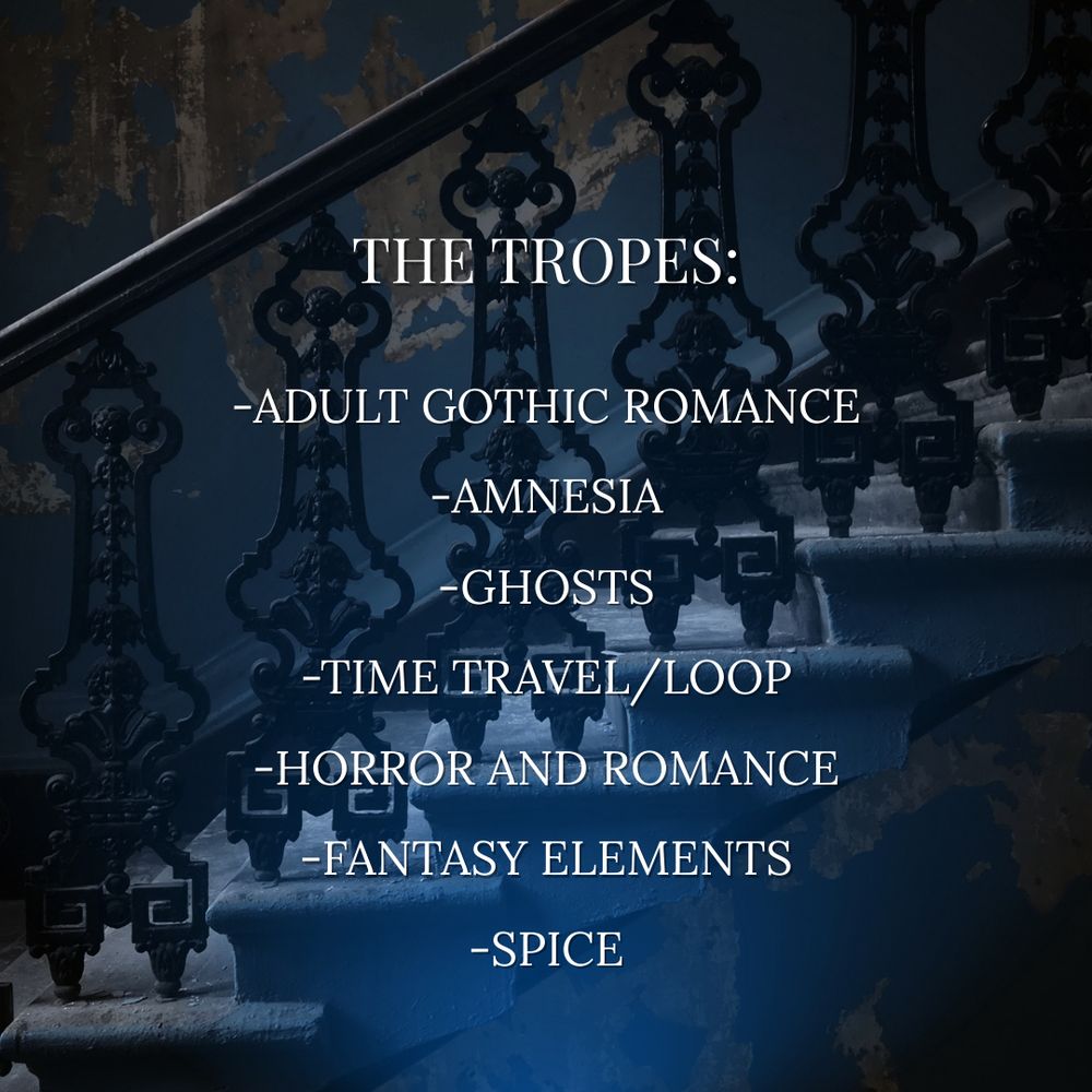A STAIRCASE WITH A WROUGHT-IRON RAILING IN FRONT OF A CRUMBLING BLUE WALL WITH TEXT THAT READS: THE TROPES: ADULT GOTHIC ROMANCE, AMNESIA, GHOSTS, TIME TRAVEL/LOOP, HORROR AND ROMANCE, FANTASY ELEMENTS, SPICE
