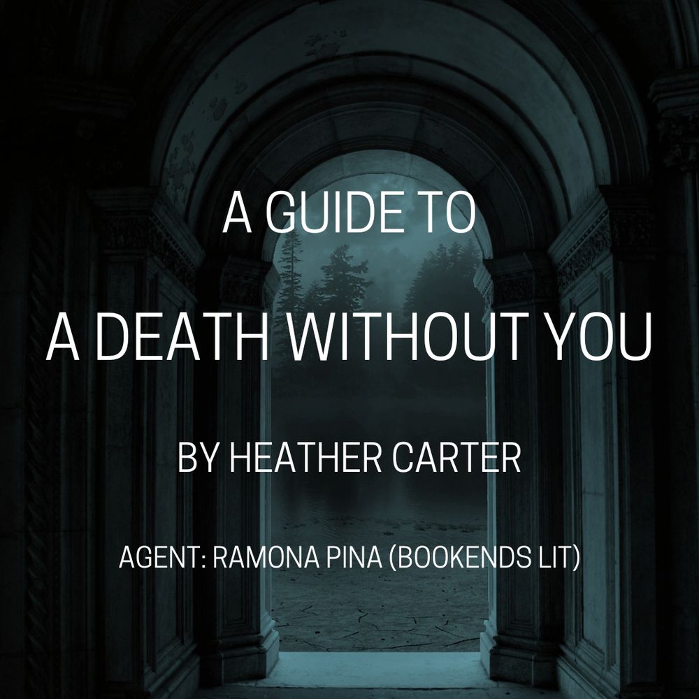 A gloomy arch background. Text:  A GUIDE TO A DEATH WITHOUT YOU BY HEATHER CARTER. AGENT RAMONA PINA (BOOKENDS LIT)
