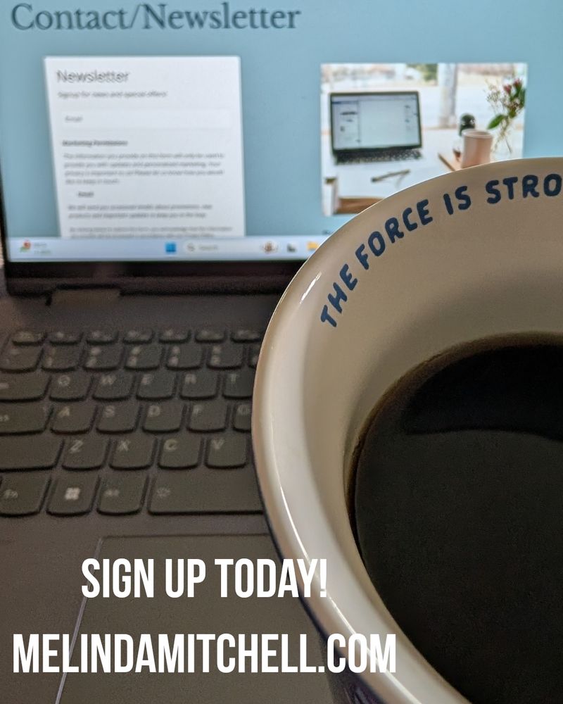 A computer with the screen Contact/Newsletter from my website and a coffee mug with the words "The force is strong" etched on the inside. The words Sign Up Today and my website melindamitchell.com are in the foreground. 