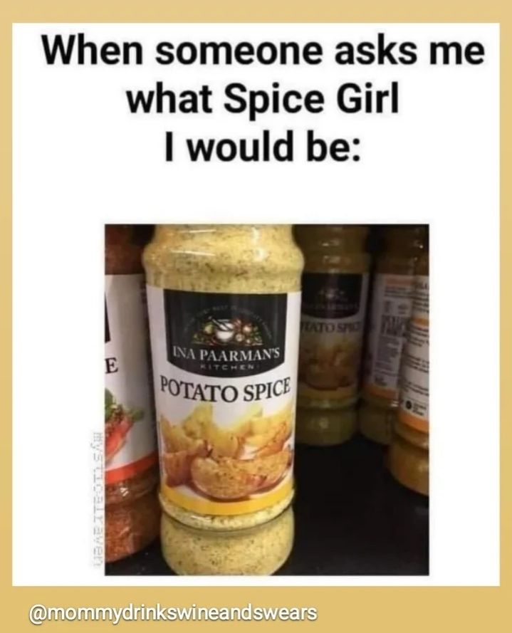 Flasche mit Gewürzsauce
Aufschrift 
Potato Spice
Dazu Text 
When someone asks me what Spice Girl I would be:

Von @mommydrinkswineandswears