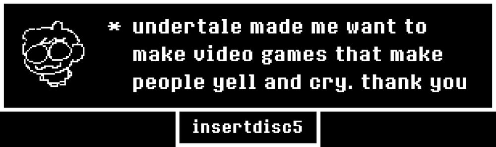 undertale memory from insertdisc5 saying "undertale made me want to make video games that make people yell and cry. thank you"