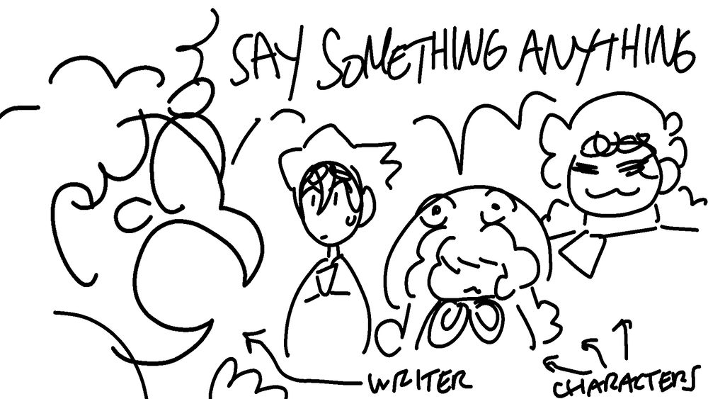 a writer is speaking to their 3 characters. writer screams "SAY SOMETHING ANYTHING". the three characters are looking at the writer with various expressions