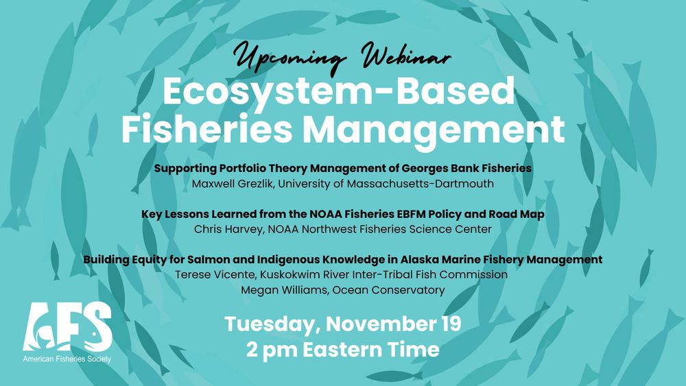 Illustration of a school of fish and text reading: 

Upcoming Webinar: Ecosystem-Based Fisheries Management. 
Supporting Portfolio Theory Management of Georges Bank Fisheries, Maxwell Grezlik, University of Massachusetts-Dartmouth

Key Lessons Learned from the NOAA Fisheries EBFM Policy and Road Map, Chris Harvey, NOAA Northwest Fisheries Science Center

Building Equity for Salmon and Indigenous Knowledge in Alaska Marine Fishery Management, Terese Vicente, Kuskokwim River Inter-Tribal Fish Commission, and Megan Williams, Ocean Conservatory

Tuesday, November 19, 2 pm Eastern Time