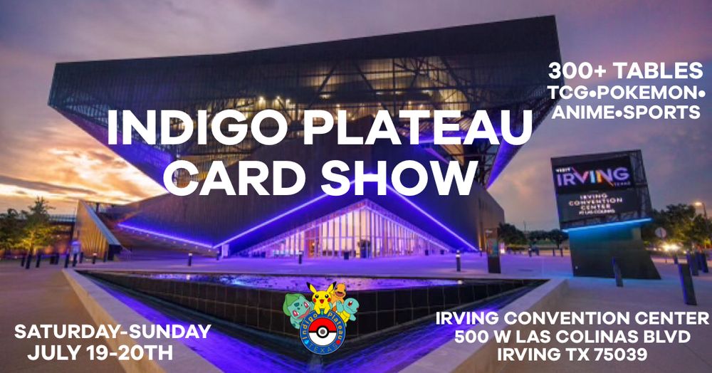 Photo of the Irving Convention Center, advertising Indigo Plateau Card Show, 300+ tables, TCG, Pokémon, Anime, Sports. Saturday-Sunday July 19-20, Irving Convention Center,  500 W Las Colin's Blvd, Irving, TX 75039