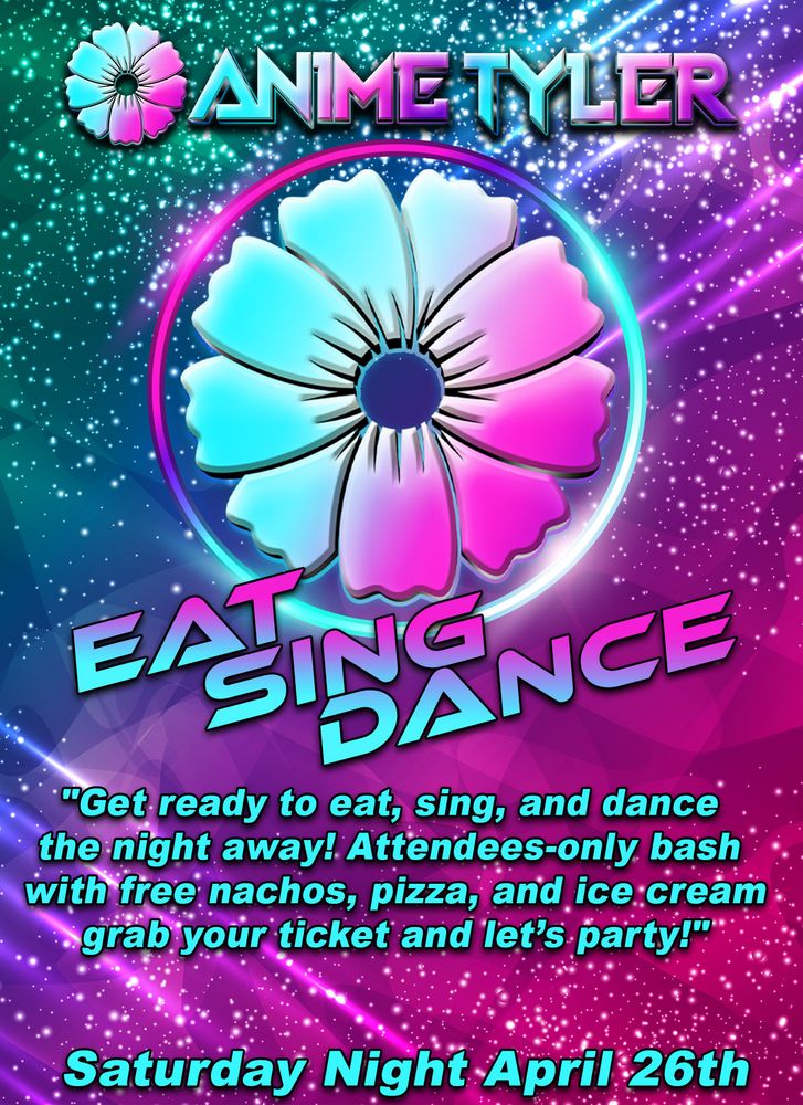 Anime Tyler - Eat Sing Dance "Get ready to eat, sing, and dance the night away! Attendees-only bash with free nachos, pizza, and ice cream - grab your tickets and let's party!" Saturday Night April 26th