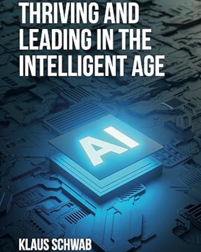 Cover of the latest book by Klaus Schwab, the founder of the World Economic Forum and the Schwab Academy entitled "Thriving and Leading in The Intelligent Age"
