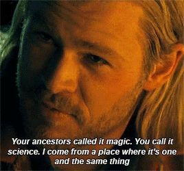  Chris Hemsworth. Thor quote.

Your ancestors called it magic. You call it science. I come from a place where it's one in the same thing.