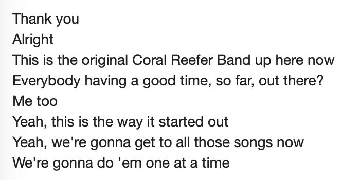 Thank you
Alright
This is the original Coral Reefer Band up here now
Everybody having a good time, so far, out there?
Me too
Yeah, this is the way it started out
Yeah, we're gonna get to all those songs now
We're gonna do 'em one at a time