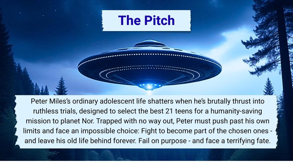 The pitch - Peter Miles’s ordinary adolescent life shatters when he’s brutally thrust into ruthless trials, designed to select the best 21 teens for a humanity-saving mission to planet Nor. Trapped with no way out, Peter must push past his own limits and face an impossible choice: Fight to become part of the chosen ones - and leave his old life behind forever. Fail on purpose - and face a terrifying fate. 