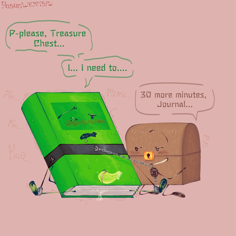 Journal: Please, Treasure Chest... I... I need to...
Treasure Chest: 30 more minutes, Journal...