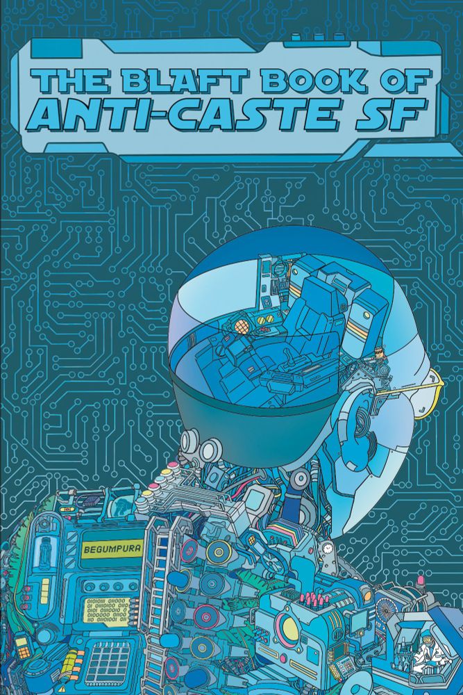 The Blaft Book of Anti-Caste SF edited by R. T. Samuel et al. Front cover is "Future Babasaheb" by Priyanka Paul