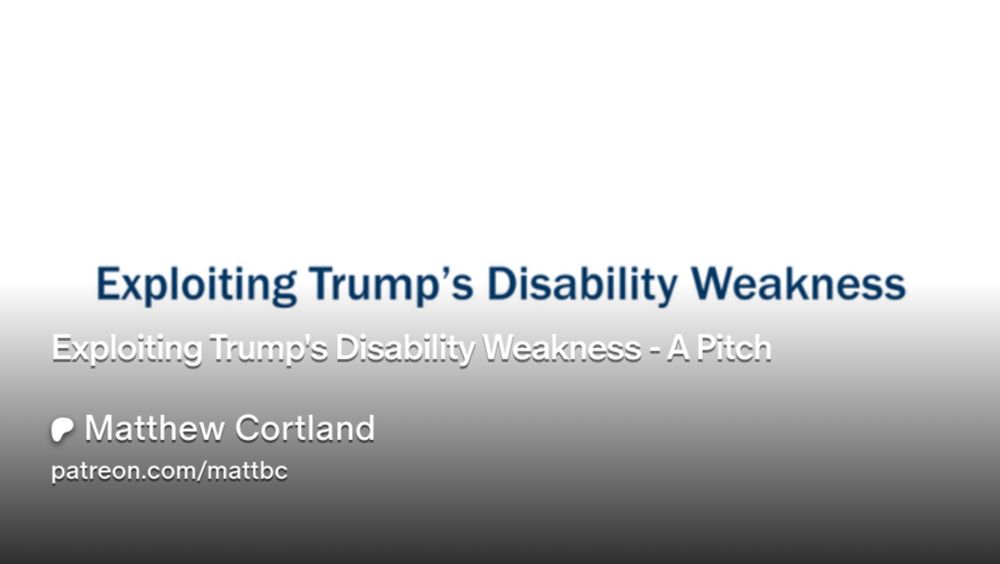 Exploiting Trump's Disability Weakness - A Pitch | Matthew Cortland