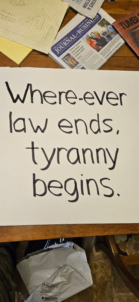 Where-ever law ends, tyranny begins.