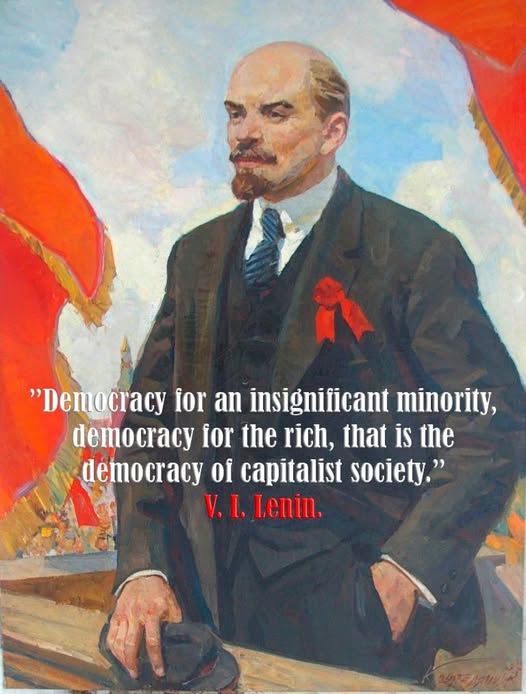 "Democracy for an insignificant minority, democracy for the rich, that is the democracy of capitalist society."
V.I. Lenin

Picture of Lenin wearing suit and tie with vest, hand in pocket.