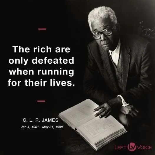 The rich are only defeated when running for their lives.
C.L.R. JAMES

Picture of older black man with book. 