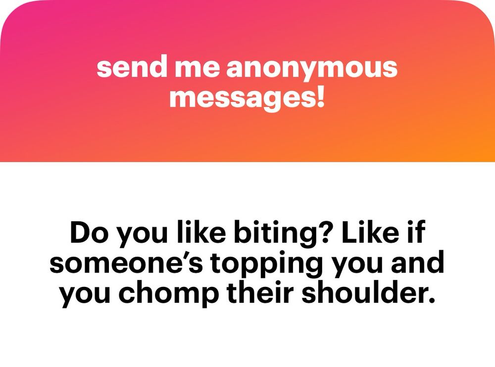 Q: Do you like biting? Like if someone’s topping you and you chomp their shoulder.