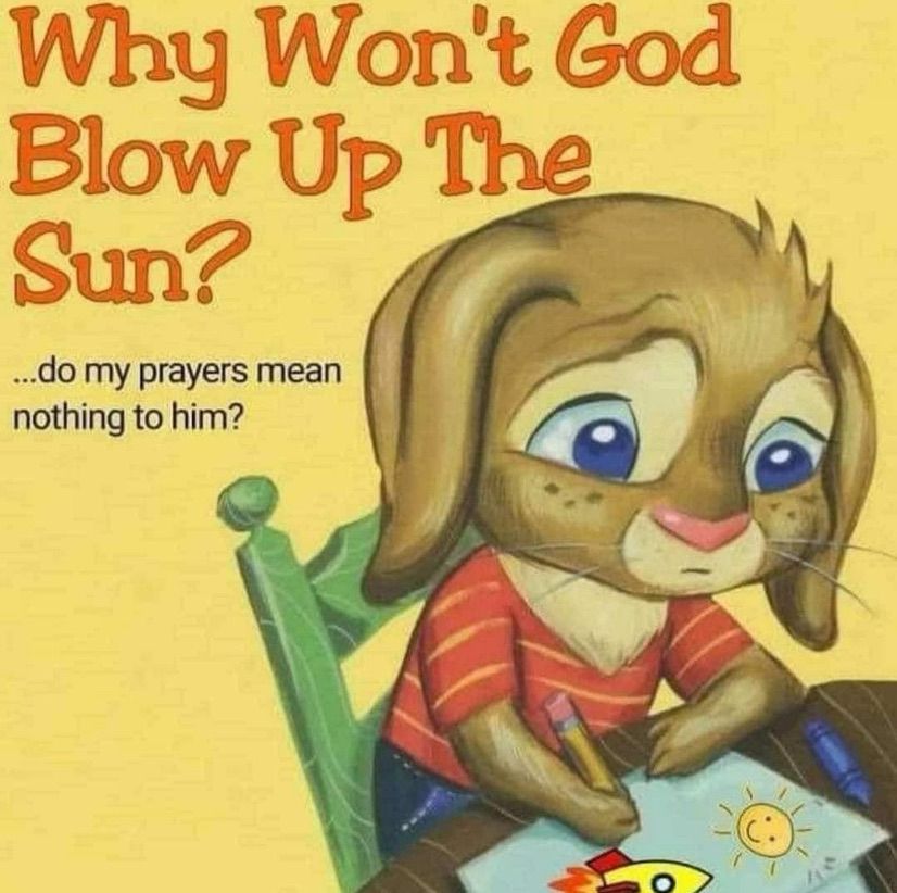 On a yellow background, a brown anthropomorphic rabbit (in a similar style as a children’s book illustration) draws a picture with a sad look on its face. The picture has a smiling sun and yellow rocket ship on a blue background. The rabbit sits on a green chair at a wooden table. 

The top left red text reads “Why Won’t God Blow Up The Sun?” In smaller black text below that is “…do my prayers mean nothing to him?”