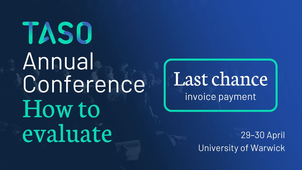 Graphic for the TASO Annual Conference themed “How to evaluate.” The background features a blue gradient overlaying a semi-transparent image of an audience. On the left, the TASO logo appears in a gradient of teal and purple-blue, followed by large white and teal text reading “Annual Conference – How to evaluate.” On the right, a rounded teal-outlined box contains the message: “Last chance – invoice payment” in white text. At the bottom right corner, the date and location are shown: “29–30 April, University of Warwick.”