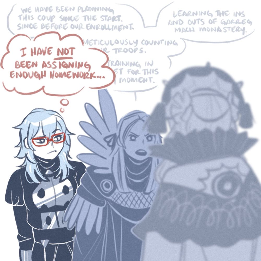 byleth stares, disgruntled at edelgard in her flame emperor outfit, confronting rhea in the tomb. edelgard monologues about the rigorous prep work shes done to prepare for this fight, while byleth just thinks, “i have NOT been assigning enough homework…”