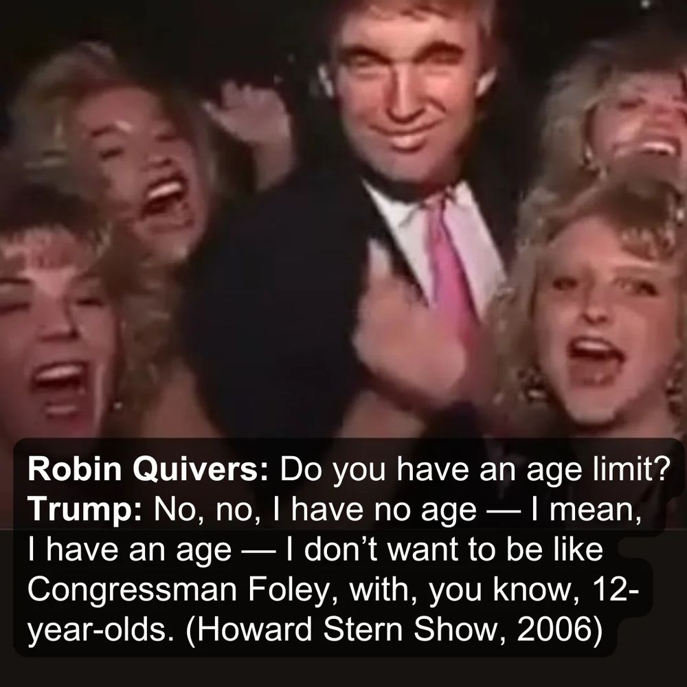 Donald Trump, the smarmy orange pedophile, pictured with 4 presumably girls. Robin Quivers: Do you have an age limit? Trump: No, no, I have no age - I mean, I have an age - I don't want to be like Congressman Foley, with, you know, 12-year-olds. (Howard Stern Show 2006)