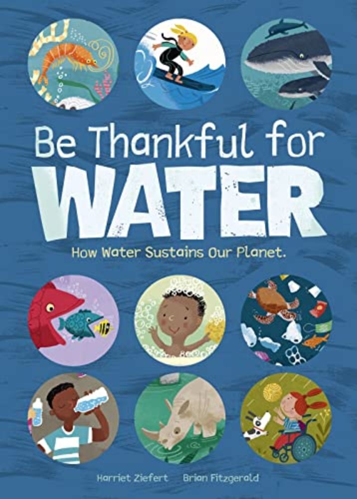 Be Thankful for Water: How Water Sustains Our Planet by Harriet Ziefert, illustrated by Brian Fitzge...