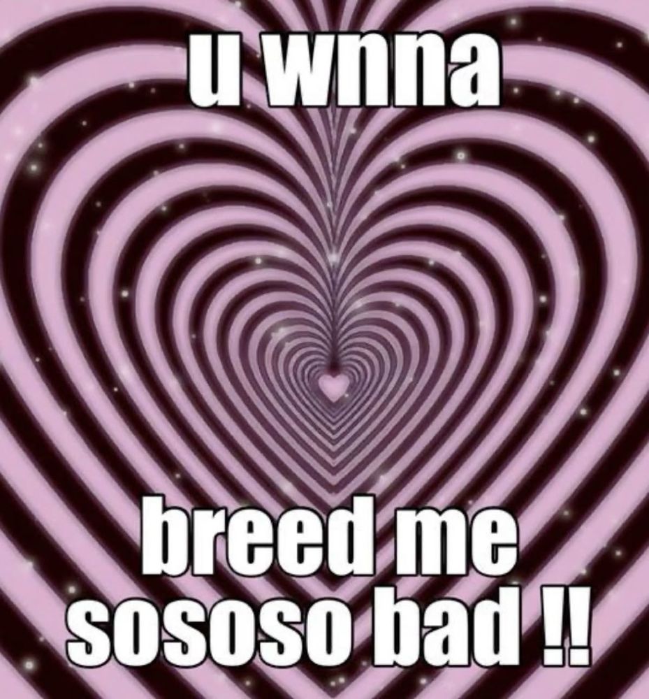Meme that says "u wnna breed ne sososo bad!!" In white bold text superimposed over a black and white heart shape made to imitate a hypnosis circle