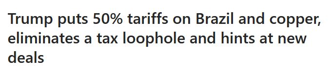 news headline, reads: "Trump puts 50% tariffs on Brazil and copper, eliminates a tax loophole and hints at new deals"