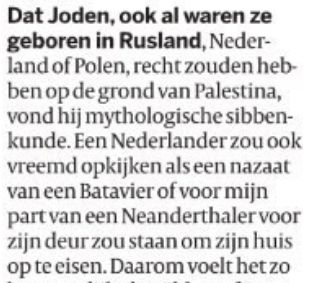 Dat Joden, ook al waren ze geboren in Rusland, Nederland of Polen, recht zouden hebben op de grond van Palestina, vond [de vader van Max Pam] mythologische sibbenkunde. Een Nederlander zou ook vreemd opkijken als een nazaat van een Batavier of voor mijn part van een Neanderthaler voor zijn deur zou staan om zijn huis op te eisen.