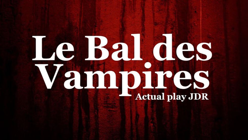 [Actual Play JDR FR] Le Bal des Vampires - MJ : Charlie, PJs : Geek Fabula, Mahn, Piotr & Lehealla