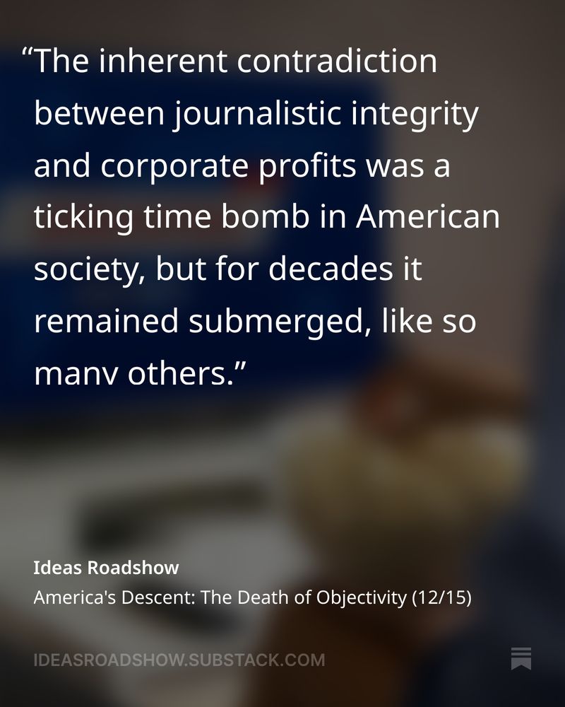 Text with a quote from an article called The Death of Objectivity. Here is the text: The inherent contradiction between journalistic integrity and corporate profits was a ticking time bomb in American society, but for decades it remained submerged, like so many others.