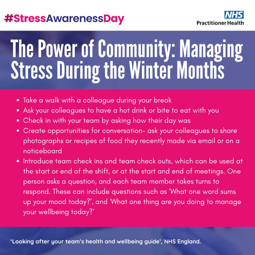 •	Take a walk with a colleague during your break
•	Ask your colleagues to have a hot drink or bite to eat with you
•	Check in with your team by asking how their day was
•	Create opportunities for conversation- ask your colleagues to share photographs or recipes of food they recently made via email or on a noticeboard
•	Introduce team check ins and team check outs, which can be used at the start or end of the shift, or at the start and end of meetings. One person asks a question, and each team member takes turns to respond. These can include questions such as ‘What one word sums up your mood today?’, and ‘What one thing are you doing to manage your wellbeing today?’
 ‘Looking after your team’s health and wellbeing guide’, NHS England.