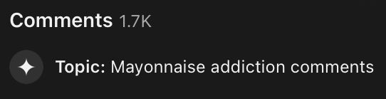 A screenshot of the AI summary of a YouTube comment section.
Top text: “Comments 1.7k”
Bottom text with white sparkle icon: “Topic: Mayonnaise addiction comments”