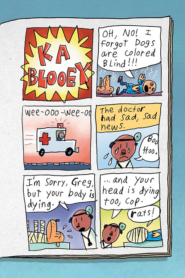 An excerpt from Dogman #1. Six panels show an explosion, and a police cop and dog being rushed to the hospital.

"The doctor had sad, sad news.

DOCTOR: I'm sorry, Greg, but your body is dying.
DOCTOR: … and your head is dying too, cop.

COP: Rats!"
