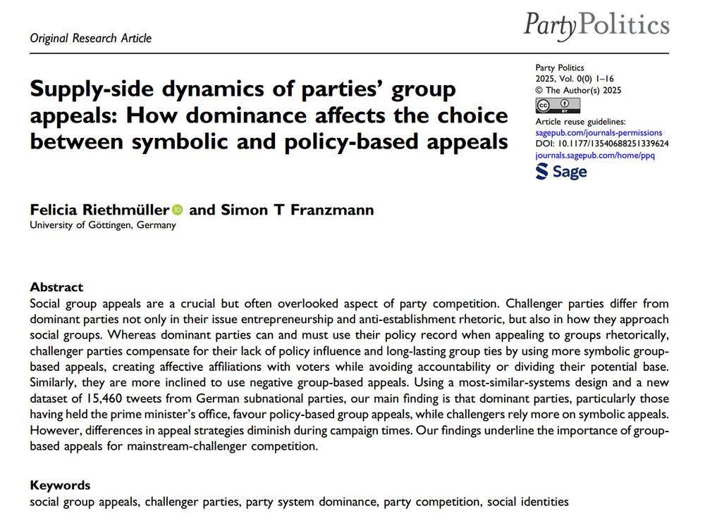 Abstract
Social group appeals are a crucial but often overlooked aspect of party competition. Challenger parties differ from
dominant parties not only in their issue entrepreneurship and anti-establishment rhetoric, but also in how they approach
social groups. Whereas dominant parties can and must use their policy record when appealing to groups rhetorically,
challenger parties compensate for their lack of policy influence and long-lasting group ties by using more symbolic groupbased appeals, creating affective affiliations with voters while avoiding accountability or dividing their potential base.
Similarly, they are more inclined to use negative group-based appeals. Using a most-similar-systems design and a new
dataset of 15,460 tweets from German subnational parties, our main finding is that dominant parties, particularly those
having held the prime minister’s office, favour policy-based group appeals, while challengers rely more on symbolic appeals.
However, differences in appeal strategies diminish during campaign times. Our findings underline the importance of groupbased appeals for mainstream-challenger competition.
