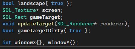 C++ source code reading:

	bool landscape{ true };
	SDL_Texture* screen;
	SDL_Rect gameTarget;
	void updateTarget(SDL_Renderer* renderer);
	bool gameTargetDirty{ true };

	int windowX{}, windowY{};