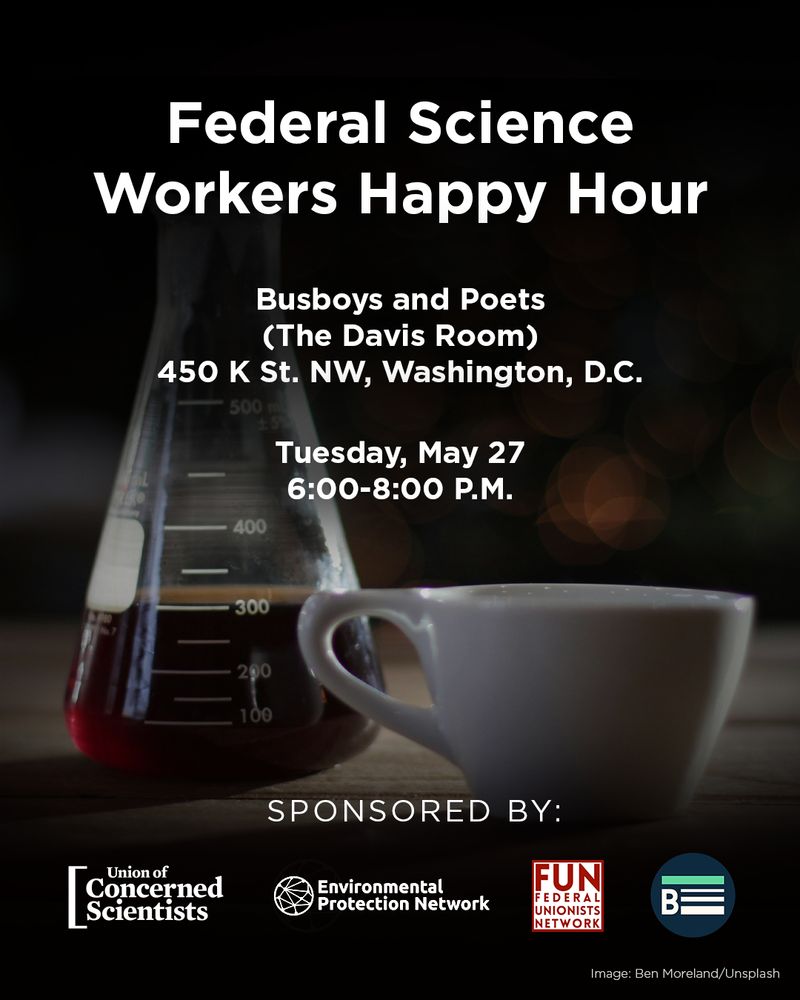 A promotional flyer titled “Federal Science Workers Happy Hour” announces an event at Busboys and Poets (The Davis Room), located at 450 K St. NW, Washington, D.C., on Tuesday, May 28, from 6:00–8:00 P.M. The background features a glass beaker filled with a dark liquid next to a white coffee mug on a wooden table. The event is sponsored by the Union of Concerned Scientists, the Environmental Protection Network, the Federal Union of Scientists (FUN) Network, and an organization with a blue circular logo containing three white lines and a green stripe. Photo credit: Ben Moreland/Unsplash.