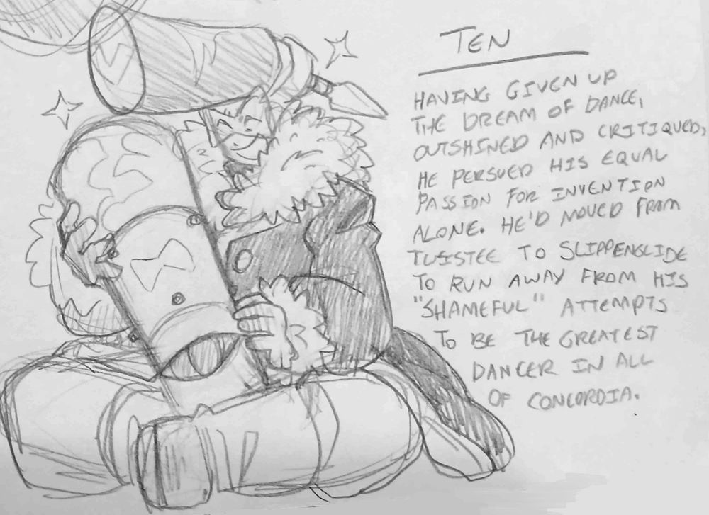 Fullbody sketch of my humanoid design of the character Ten from the game Mario & Luigi Brothership, he's holding a canon arm proudly between both of his hands - balancing it between his crossed legs as well. 
The text on the side is written in all capital letters because I enjoy writing that way, but it reads as follows without the all capitals:
Ten
Having given up the dream of dance, outshined and critiqued, he pursued his equal passion for invention alone. He'd moved from Twistee to Slippenglide to run away from his "shameful" attempts to be the greatest dancer in all of Concordia. 