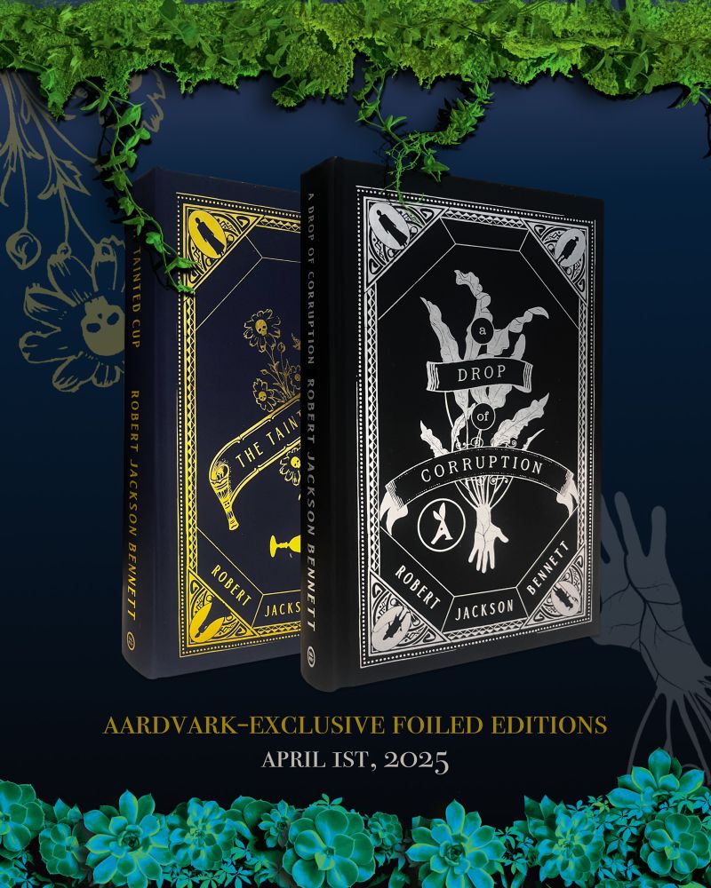 Aardvark-exclusive foiled editions of The Tainted Cup and A Drop of Corruption. Coming April 1st, 2025.