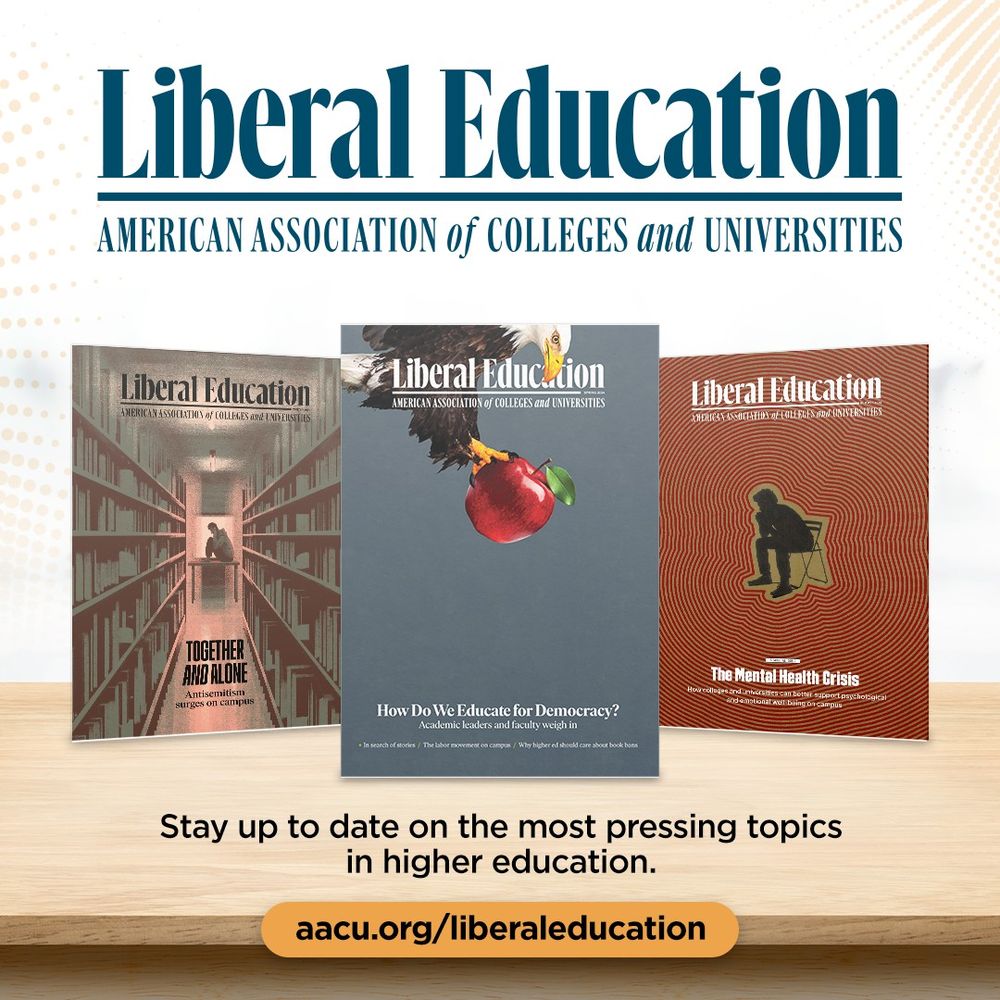 White background with the Liberal Education magazine nameplate in navy blue. Below that are the covers of three recent issues of Liberal Education. From left: Together and Alone, a student sits at the end of a library corridor. Middle: How Do We Educate for a Democracy in question, a bald eagle holds a red apple in its talons. Right: The Mental Health Crisis, a shadowed figure sits on a folding chair. Maroon red vertigo lines are in the background. The magazines sit on a desk. In black text is a call to action: Stay up to date on the most pressing topics in higher education. The magazine URL is in black text on a light orange backdrop.
