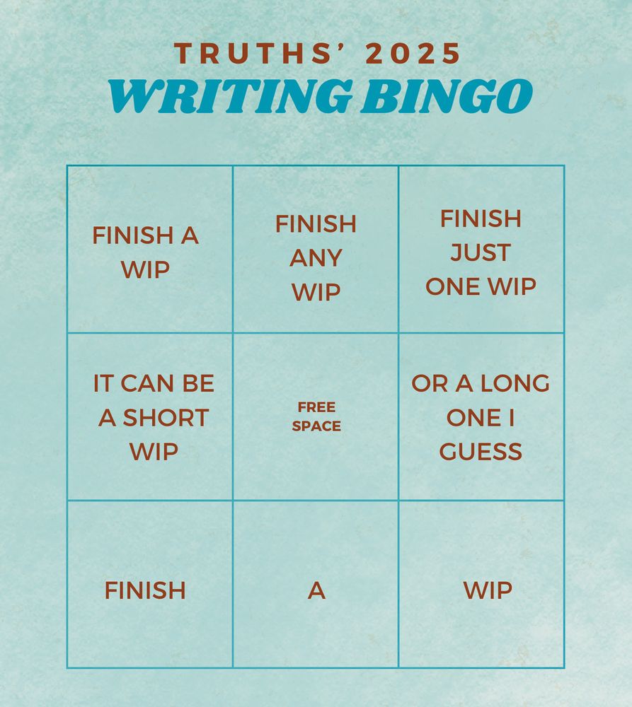 A 3x3 bingo card titled "truths' 2025 Writing Bingo" where the squares read: "finish a WIP," "finish any WIP," "finish just one WIP," "it can be a short WIP," "free space," "or a long one I guess," "finish," "a," and "WIP"